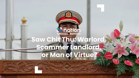 The Nation Thailand's special report: 'Saw Chit Thu: Warlord, Scammer Landlord, or Man of Virtue?'